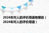 2024年对人的评价用语有哪些（2024年对人的评价用语）