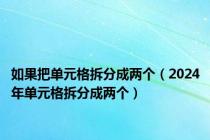 如果把单元格拆分成两个（2024年单元格拆分成两个）