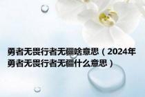 勇者无畏行者无疆啥意思（2024年勇者无畏行者无疆什么意思）