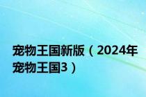 宠物王国新版（2024年宠物王国3）