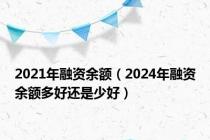 2021年融资余额（2024年融资余额多好还是少好）