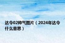 达令02帅气图片（2024年达令什么意思）