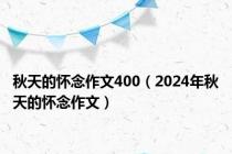 秋天的怀念作文400（2024年秋天的怀念作文）