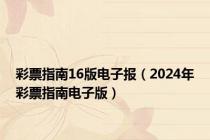 彩票指南16版电子报（2024年彩票指南电子版）