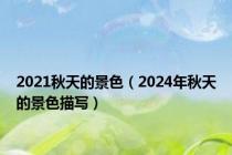 2021秋天的景色（2024年秋天的景色描写）