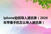 iphone如何导入通讯录（2024年苹果手机怎么导入通讯录）