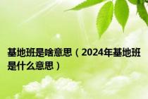 基地班是啥意思（2024年基地班是什么意思）