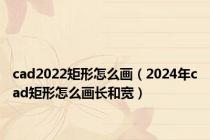 cad2022矩形怎么画（2024年cad矩形怎么画长和宽）