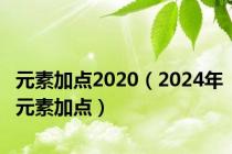 元素加点2020（2024年元素加点）