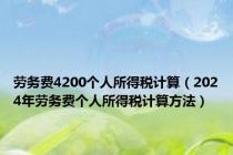 劳务费4200个人所得税计算（2024年劳务费个人所得税计算方法）