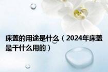 床盖的用途是什么（2024年床盖是干什么用的）