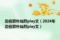 边伯贤朴灿烈play文（2024年边伯贤朴灿烈play文）