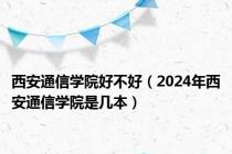 西安通信学院好不好（2024年西安通信学院是几本）