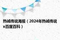 热诚传说海报（2024年热诚传说x百度百科）