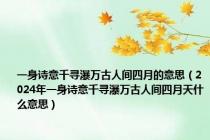 一身诗意千寻瀑万古人间四月的意思（2024年一身诗意千寻瀑万古人间四月天什么意思）