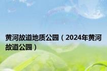 黄河故道地质公园（2024年黄河故道公园）