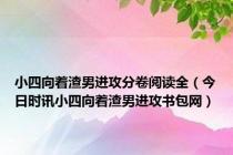 小四向着渣男进攻分卷阅读全（今日时讯小四向着渣男进攻书包网）