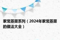 家常蒸菜系列（2024年家常蒸菜的做法大全）