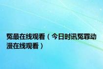 冤最在线观看（今日时讯冤罪动漫在线观看）