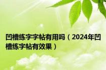 凹槽练字字帖有用吗（2024年凹槽练字帖有效果）