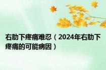 右肋下疼痛难忍（2024年右肋下疼痛的可能病因）