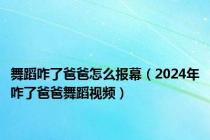 舞蹈咋了爸爸怎么报幕（2024年咋了爸爸舞蹈视频）