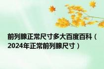 前列腺正常尺寸多大百度百科（2024年正常前列腺尺寸）