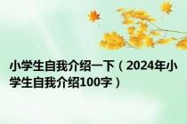 小学生自我介绍一下（2024年小学生自我介绍100字）