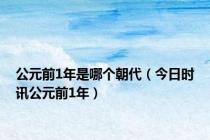 公元前1年是哪个朝代（今日时讯公元前1年）