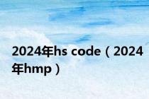 2024年hs code（2024年hmp）