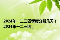 2024年一二三四季度分别几天（2024年一二三四）