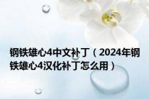 钢铁雄心4中文补丁（2024年钢铁雄心4汉化补丁怎么用）