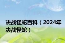 决战怪蛇百科（2024年决战怪蛇）