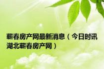 蕲春房产网最新消息（今日时讯湖北蕲春房产网）