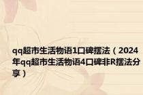 qq超市生活物语1口碑摆法（2024年qq超市生活物语4口碑非R摆法分享）