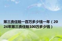 第三责任险一百万多少钱一年（2024年第三责任险100万多少钱）