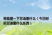 帮我搜一下甘油是什么（今日时讯甘油是什么东西）