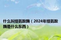 什么叫络氨酸酶（2024年络氨酸酶是什么东西）