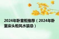 2024年卧室柜推荐（2024年卧室床头柜风水禁忌）