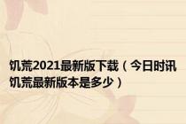 饥荒2021最新版下载（今日时讯饥荒最新版本是多少）