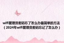 wifi管理员密码忘了怎么办最简单的方法（2024年wifi管理员密码忘记了怎么办）