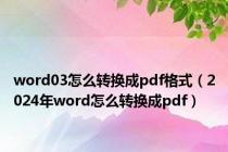 word03怎么转换成pdf格式（2024年word怎么转换成pdf）