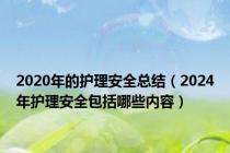 2020年的护理安全总结（2024年护理安全包括哪些内容）