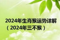 2024年生肖猴运势详解（2024年三不猴）