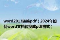 word2013转换pdf（2024年如何word文档转换成pdf格式）