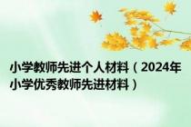 小学教师先进个人材料（2024年小学优秀教师先进材料）