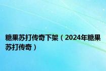 糖果苏打传奇下架（2024年糖果苏打传奇）