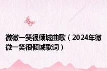 微微一笑很倾城曲歌（2024年微微一笑很倾城歌词）