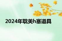 2024年耽美h塞道具