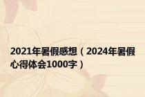 2021年暑假感想（2024年暑假心得体会1000字）